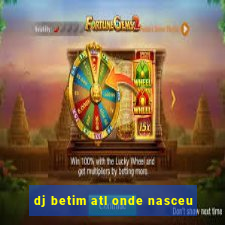 dj betim atl onde nasceu